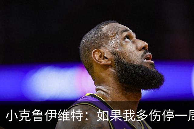 小克鲁伊维特：如果我多伤停一周就赶不上世界杯，我已经做好准备