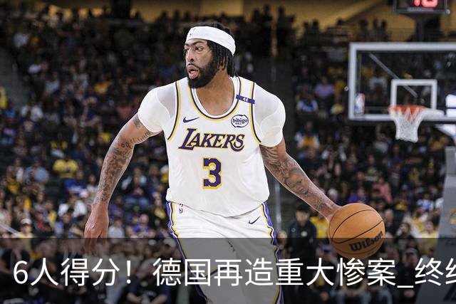 6人得分！德国再造重大惨案 终结连续2届首战落败尴尬